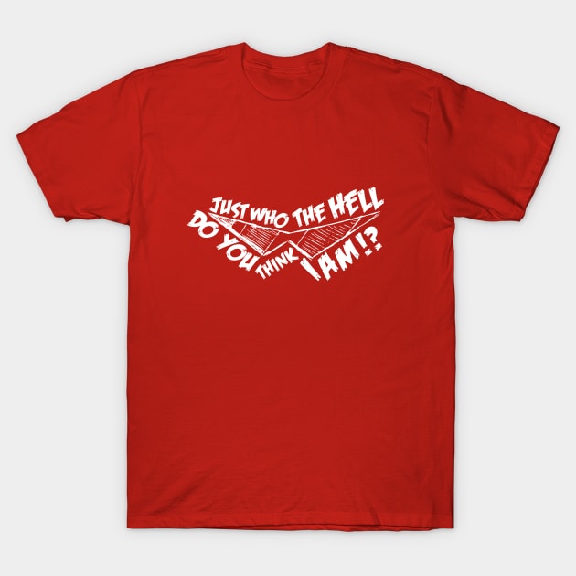 Just Who the Hell do You Think I Am!? T-Shirt by bocaci